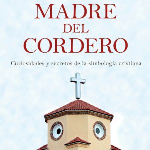 La madre del cordero. Curiosidades y secretos de la simbología cristiana